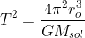 T^{2}= \frac{4\pi ^{2}r_{o}^{3}}{GM_{sol}}